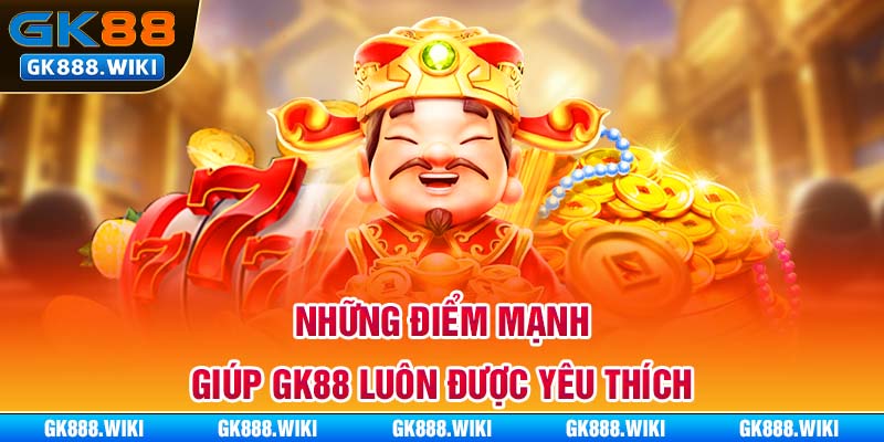 Những điểm mạnh giúp GK88 luôn được yêu thích